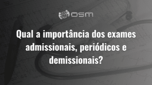 Qual a importância dos exames admissionais, periódicos e demissionais?