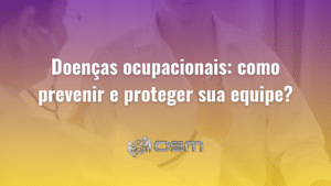 Doenças ocupacionais: como prevenir e proteger sua equipe