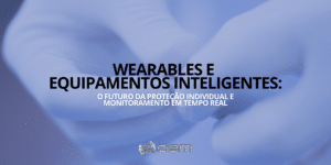 Wearables e equipamentos inteligentes: o futuro da proteção individual e do monitoramento em tempo real