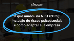 O que mudou na NR-1 (2025): inclusão de riscos psicossociais e como adaptar sua empresa