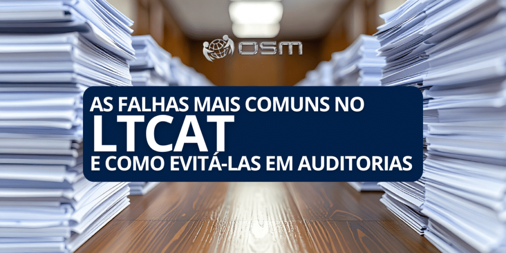 As falhas mais comuns no LTCAT e como evitá-las em auditorias